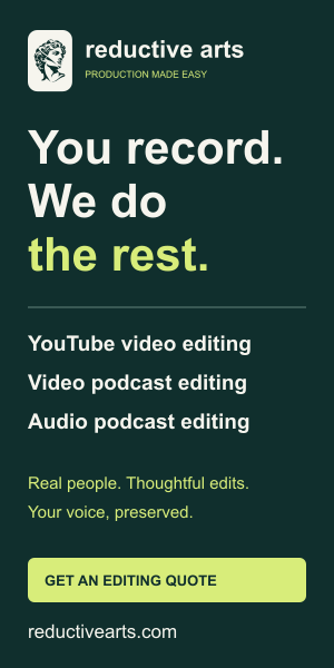 Reductive Arts: YouTube and podcast editing. Vertical banner